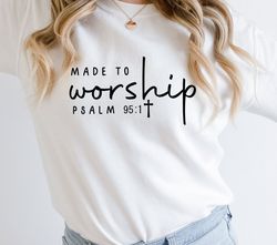 made to worship svg, psalm svg,christian svg,bible verse svg,religious svg,christian shirt svg,easter svg,faith svg,cric