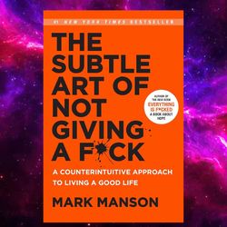 the subtle art of not giving a f*ck: a counterintuitive approach to living a good life by mark manson