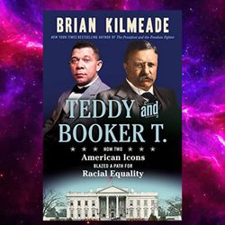 teddy and booker t.: how two american icons blazed a path for racial equality by brian kilmeade