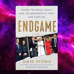 endgame: inside the royal family and the monarchy's fight for survival by omid scobie