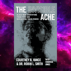 The Invisible Ache: Black Men Identifying Their Pain and Reclaiming Their Power By Courtney B. Vance (Author)