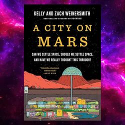 a city on mars: can we settle space, should we settle space, and have we really thought this through