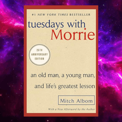 tuesdays with morrie: an old man, a young man, and life's greatest lesson, 25th anniversary edition