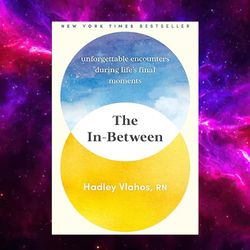 the in-between unforgettable encounters during life's final moments by hadley vlahos r.n