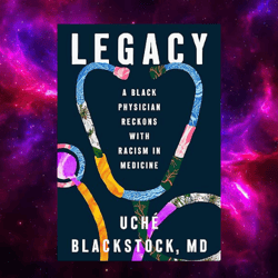 legacy: a black physician reckons with racism in medicine by uche blackstock