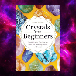 crystals for beginners: the guide to get started with the healing power of crystals by karen frazier