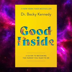 good inside: a guide to becoming the parent you want to be by becky kennedy