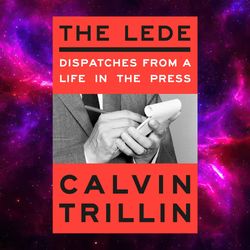 the lede: dispatches from a life in the press by calvin trillin