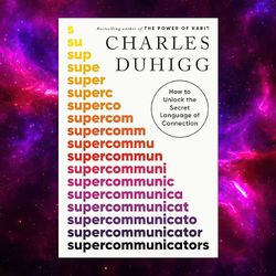 supercommunicators: how to unlock the secret language of connection by charles duhigg