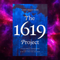 The 1619 Project: A New Origin Story by Nikole Hannah-Jones