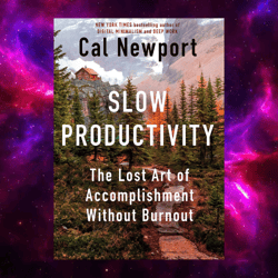 Slow Productivity (the Lost Art Of Accomplishment Without Burnout) By Cal Newport