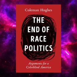 the end of race politics: arguments for a colorblind america by coleman hughes