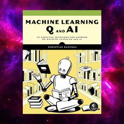 machine learning q and ai: 30 essential questions and answers on machine learning and ai by sebastian raschka