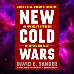 new cold wars: china's rise, russia's invasion, and america's struggle to defend the west by david e. sanger