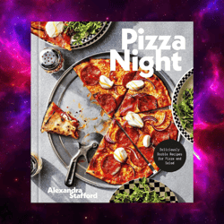 pizza night: deliciously doable recipes for pizza and salad by alexandra stafford