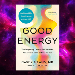 good energy: the surprising connection between metabolism and limitless health by casey means