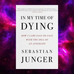 in my time of dying: how i came face to face with the idea of an afterlife (kindle) by sebastian junger