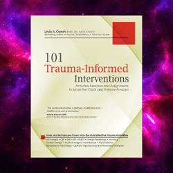 101 trauma-informed interventions: activities, exercises and assignments to move the client and therapy forward
