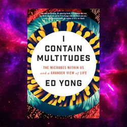 i contain multitudes: the microbes within us and a grander view of life by ed yong