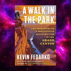 a walk in the park: the true story of a spectacular misadventure in the grand canyon by kevin fedarko