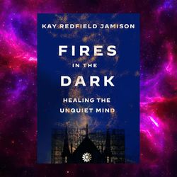 fires in the dark: healing the unquiet mind by kay redfield jamison