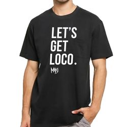 makj let's get loco t-shirt dj merchandise unisex for men, women free shipping