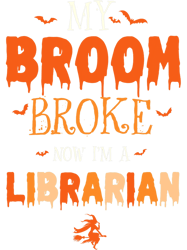 my broom broke now im a librarian witch halloween vibes, png, png for shirt, png files for sublimation, digital download