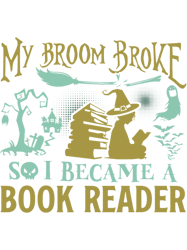 my broom broke so i became a book reader halloween gift, png, png for shirt, png files for sublimation, digital download