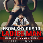 from shy guy to ladies man: the memoirs of a male seducer