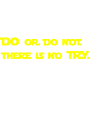 do or do not. there is no try.png