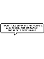 i dont like sand. its coarse and rough and irritating and it gets everywhere.png