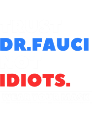 trust dr.fauci not idiots. wear your mask