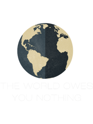 THE WORLD OWES YOU NOTHING