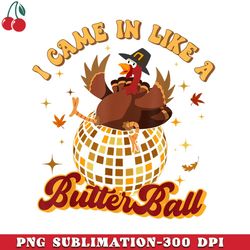 i came in like a butterball turkey thanksgiving disco ball png download