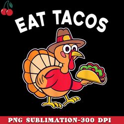 funny thanksgiving turkey eat tacos mexican thanksgiving fun png download