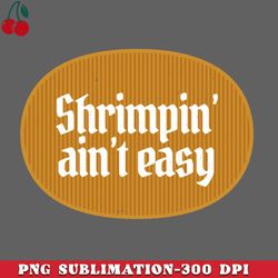 shrimpin aint easy png download