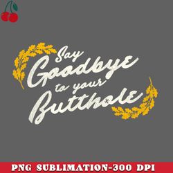 say goodbye to your butthole  country western style png download