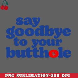 say goodbye to your butthole  fresh n clean png download