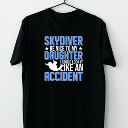 skydiving gift mens skydiver be nice to my daughter look it like accident