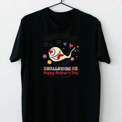 thanks for not swallowing us funny mother's day, mom, mommy t-shirt