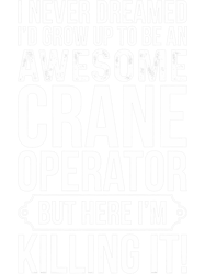 id grow up to be an awesome crane operator funny png t-shirt