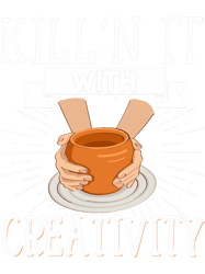 kiln it with creativity pottery maker clay ceramic sculpting png t-shirt