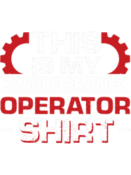 ladle crane operator job colleague and coworker this png t-shirt