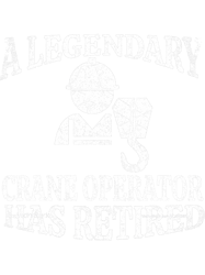 legendary crane operator has retired funny retirement party png t-shirt