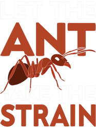 let the ant take the strain i ant farm i ant png t-shirt