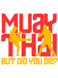 muay thai will you die funny mma training gifts png t-shirt