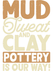 mud sweat and clay potter is our way png t-shirt