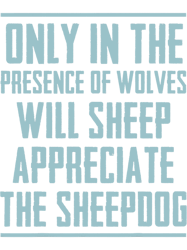 only in  presence of wolves sheep appreciate  sheepdog  png t-shirt