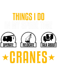 operate and relocate cranes 2funny crane operator driver png t-shirt