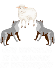 our republic is in danger of democarcy . wolves and sheep . png t-shirt